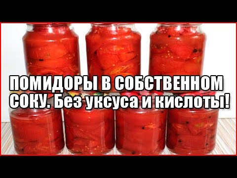 ПОМИДОРЫ В СОБСТВЕННОМ СОКУ НА ЗИМУ. Без уксуса и лимонной кислоты! Отлично хранятся дома!