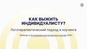 Как выжить Индивидуалисту? Фрагмент вебинара «Логотерапевтический подход в коучинге» в АРК