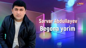 Sarvar Abdullayev - Begona yorim | Сарвар Абдуллаев - Бегона ёрим