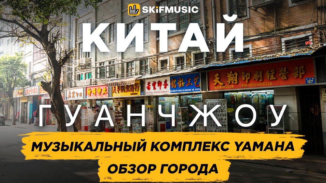 КИТАЙ, Гуанчжоу | Обзор города и музыкальный комплекс YAMAHA | SKIFMUSIC.RU