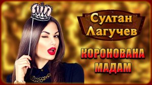 Султан Лагучев - Коронована мадам | Шансон Юга