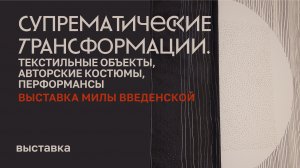 Персональная выставка Милы Введенской «Супрематические трансформации»