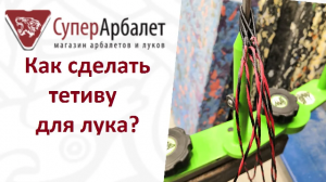 Как сделать тетиву для лука_ _ Изготовление тетивы для лука и арбалета
