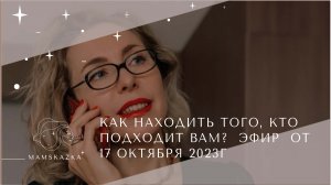 КАК НАХОДИТЬ ТОГО  КТО ПОДХОДИТ ВАМ  ЭФИР  ОТ  17 ОКТЯБРЯ 2023Г