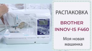 Моя новая машинка | РАСПАКОВКА Brother F460