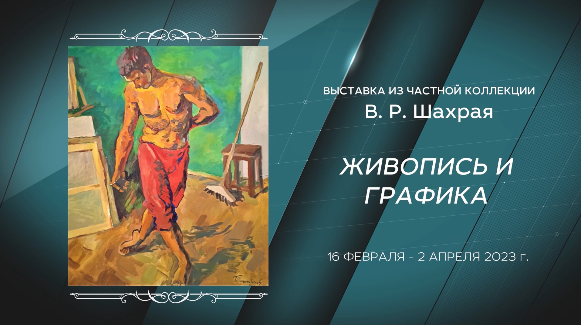 ЖИВОПИСЬ И ГРАФИКА из частной коллекции В.Р. Шахрая. 16 февраля - 2 апреля 2023 г.