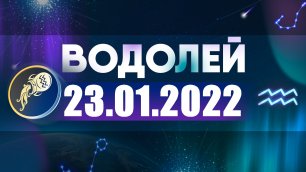 Гороскоп на 23 января 2022 ВОДОЛЕЙ