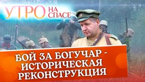 БОЙ ЗА БОГУЧАР - ИСТОРИЧЕСКАЯ РЕКОНСТРУКЦИЯ