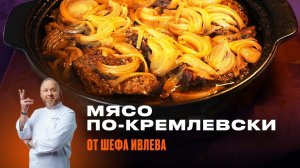 МЯСО ПО-КРЕМЛЕВСКИ ОТ ШЕФА ИВЛЕВА