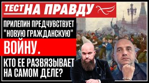 ПРИЛЕПИН ПРЕДЧУВСТВУЕТ "НОВУЮ ГРАЖДАНСКУЮ" ВОЙНУ. КТО ЕЕ РАЗВЯЗЫВАЕТ НА САМОМ ДЕЛЕ? ТЕСТ НА ПРАВДУ