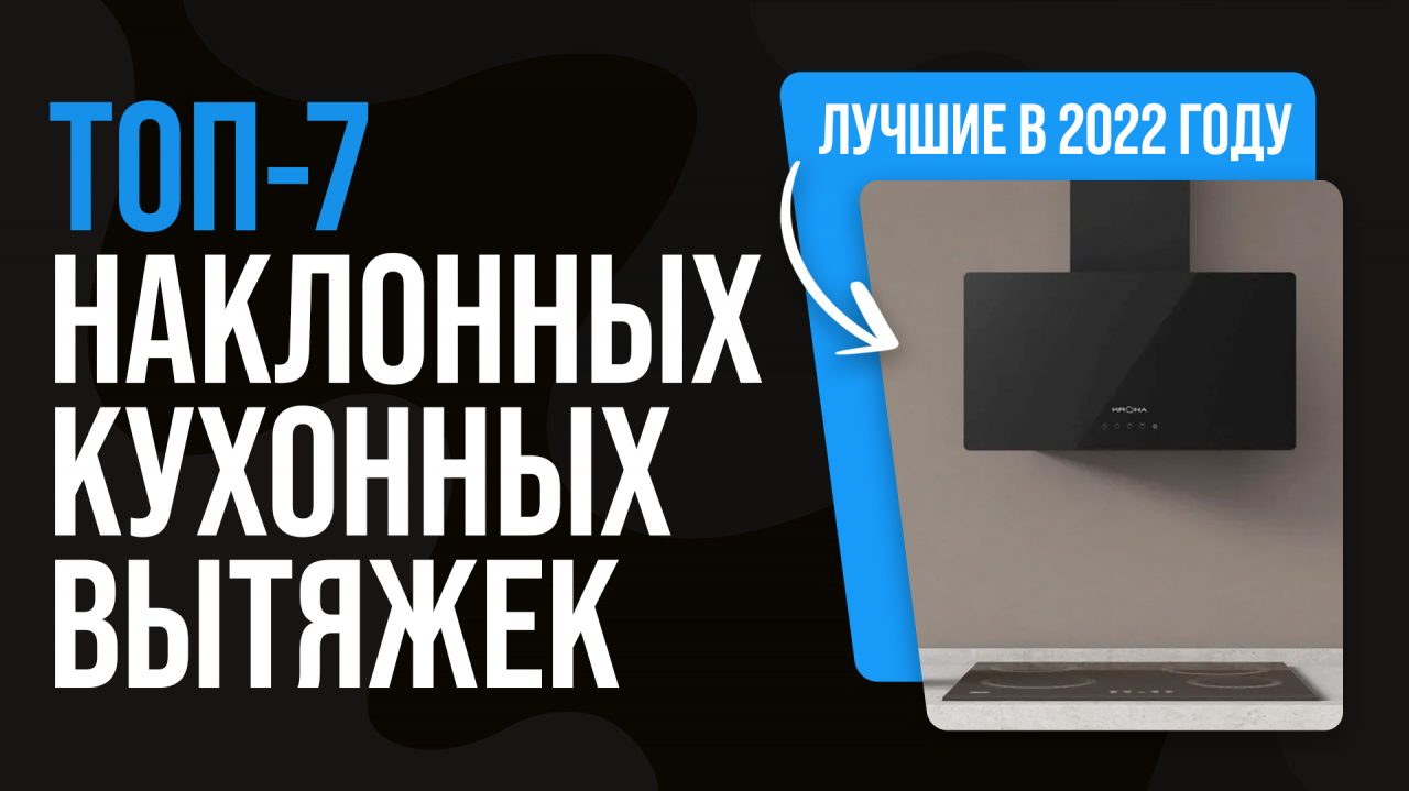 ТОП 7 лучших наклонных вытяжек 2022 года ? Рейтинг лучших наклонных вытяжек для кухни