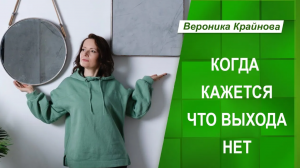 Когда кажется, что выхода нет. Вероника Крайнова