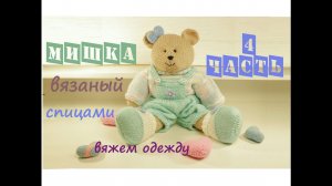 Мишка спицами  | Подробный мастер класс ❤️ | Вязаная игрушка  Вяжем одежду (4 часть)