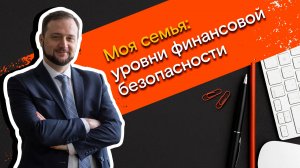 Мои финансы: всегда в плюсе / 2. Моя семья: уровни финансовой безопасности