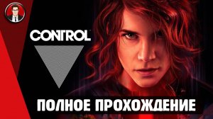 Игра Control ► ПОЛНОЕ ПРОХОЖДЕНИЕ ● ИГРОФИЛЬМ ● Без комментариев