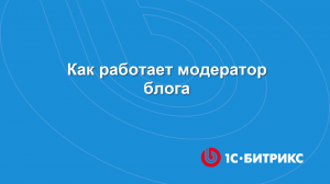 Модуль Блоги. Как работает модератор блога