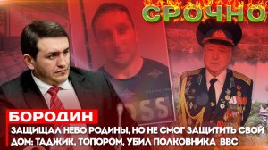 Бородин: Защищал Родину, но не смог защитить свой дом: Таджик, убил полковника  ВВС