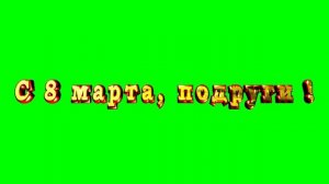 анимированная надпись " с 8 марта подруги!" на хромакее