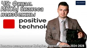 Ч5 Финал. Иксы роста бизнеса. Потенциал роста Позитива и рынка кибербезопасности. Где самый сок?