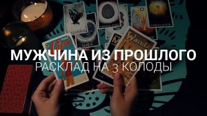 Расклад на 3 колоды (для НЕЁ). Ваш мужчина из прошлого. Его мысли и чувства ⌛