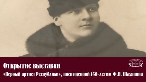 Открытие выставки «Первый артист Республики», посвященной 150-летию Ф.И. Шаляпина