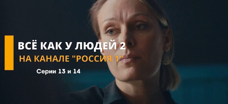 Все как у людей 2 сезон 1,2,3,4,5,6,7,8,9-16 серия на Россия 1