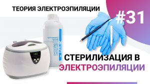 Урок №31. Как правильно стерилизовать? Теория + демонстрация. Стерилизация в электроэпиляции.