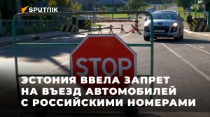 Власти Эстонии ввели запрет на въезд автомобилей с российскими номерами на территорию республики