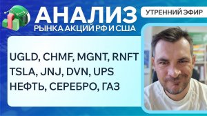 Анализ рынка акций РФ и США/ UGLD, CHMF, MGNT, RNFTTSLA, JNJ, DVN, UPS/ НЕФТЬ, СЕРЕБРО, ГАЗ