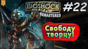 Свободу творцу. BioShock remastered. #22. Прохождение.