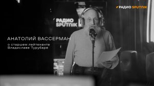 Анатолий Вассерман о старшем лейтенанте Владиславе Турубаре