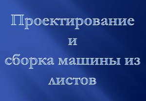 Проектирование и сборка машины из листов