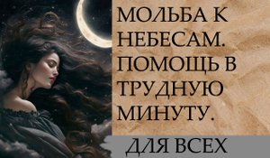 МОЛЬБА К НЕБЕСАМ...ПОМОЩЬ В ТРУДНУЮ МИНУТУ...ДЛЯ ВСЕХ...