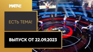 «Есть тема». Выпуск от 22.09.2023