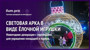 Световая арка в виде ёлочной игрушки с гирляндами и мишурой в парке / Айлюм Про