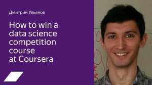 Coursera: how to win a data science competition – Дмитрий Ульянов