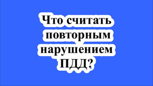 Что считать повторным нарушением ПДД?