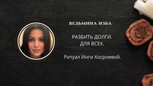 РАЗБИТЬ ДОЛГИ. ДЛЯ ВСЕХ. ▶️ ВЕДЬМИНА ИЗБА ▶️ ИНГА ХОСРОЕВА.