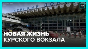 Как Курский вокзал обретает новую жизнь — Москва 24