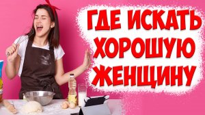 КАК БЫСТРО НАЙТИ И ВЫБРАТЬ ХОРОШУЮ ЖЕНЩИНУ ДЛЯ ОТНОШЕНИЙ