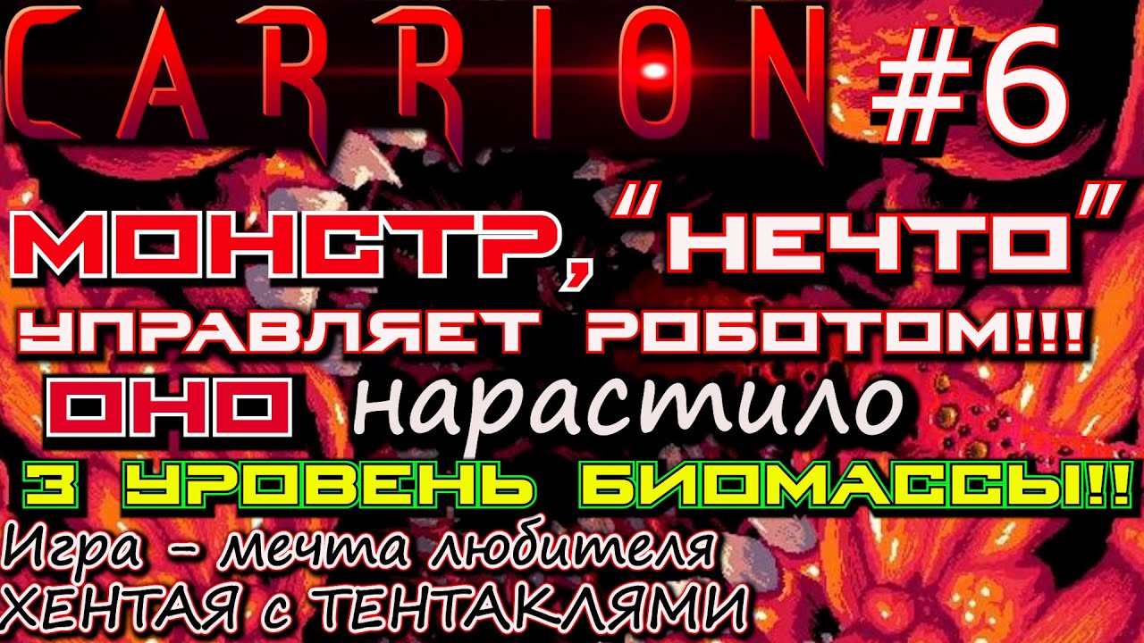 МОНСТР МАНИПУЛИРУЕТ СОЗНАНИЕМ. МОНСТР УПРАВЛЯЕТ БОЕВЫМ МЕХОМ. ТРЕТИЙ УРОВЕНЬ БИОМАССЫ. ? Carrion #6