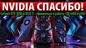 ✅NVIDIA СПАСИБО! GeForce RTX 3050 и 3050 Ti - официально в работе + RX 6400 и 6500