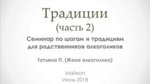 09. Традиции (часть 2). Татьяна П. Семинар по шагам и традициям для родственников алкоголиков. 2018