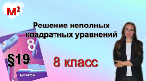 РЕШЕНИЕ НЕПОЛНЫХ КВАДРАТНЫХ УРАВНЕНИЙ. §19  алгебра 8 класс