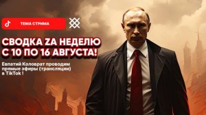 ЕВПАТИЙ КОЛОВРАТ ПРЯМОЙ ЭФИР ТЕМА СТРИМА: СВОДКА ZA НЕДЕЛЮ с 10 по 16 АВГУСТА