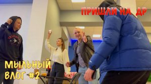 МЫЛЬНЫЙ ВЛОГ #2 пришли на ДР