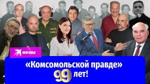 «Комсомольской правде» 99 лет!