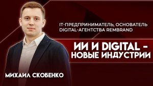 ИИ и digital - новые индустрии | Михаил Скобенко - основатель digital-агентства Rembrand