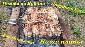 Погода на Кубани☁ /  Покупки в Kari👟 / Жарим шашлык🍗 / Наши планы🤗