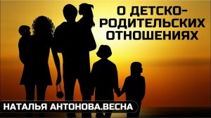 О детско-родительских отношениях I Наталья Антонова.Весна